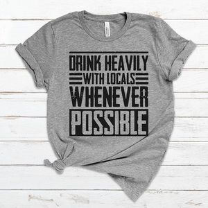 Drink heavily with locals whenever possible graphic T